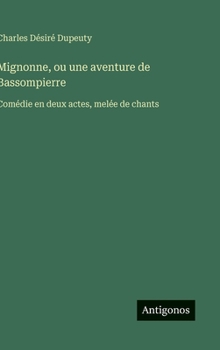 Hardcover Mignonne, ou une aventure de Bassompierre: Comédie en deux actes, melée de chants [French] Book