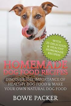 Paperback Homemade Dog Food Recipes: Discover The Importance Of Healthy Dog Food & Make Your Own Natural Dog Food Book