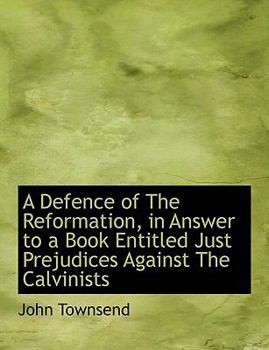 Paperback A Defence of the Reformation, in Answer to a Book Entitled Just Prejudices Against the Calvinists Book