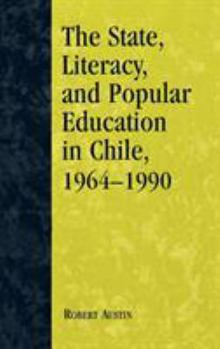 Hardcover The State, Literacy, and Popular Education in Chile, 1964-1990 Book