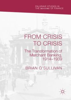 Hardcover From Crisis to Crisis: The Transformation of Merchant Banking, 1914-1939 Book