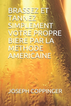 Paperback Brassez Et Tannez Simplement Votre Propre Biere Par La Methode Americaine [French] Book