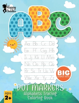 Happy Toddler Dot Markers Alphabets Tracing Coloring Book: 160 Alphabets Coloring Pages with BIG Guided Dots. Good Gift for Young Children, Preschool, ... Parents for Homeschool & Sunday School