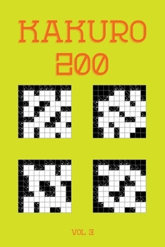 Kakuro 200 Vol 3: One of the oldest logic puzzles, Cross Sums Puzzle Book