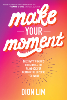 Hardcover Make Your Moment: The Savvy Woman's Communication Playbook for Getting the Success You Want Book