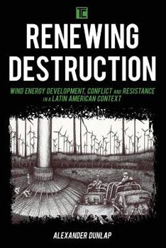 Paperback Renewing Destruction: Wind Energy Development, Conflict and Resistance in a Latin American Context Book