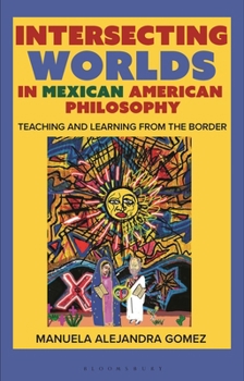 Hardcover Intersecting Worlds in Mexican American Philosophy: Teaching and Learning from the Border Book