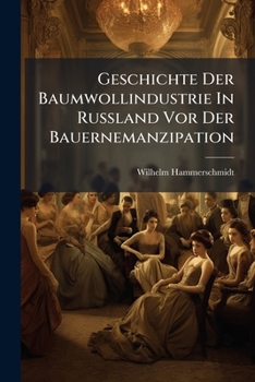 Paperback Geschichte Der Baumwollindustrie In Russland Vor Der Bauernemanzipation: Mit Einer Karte... [German] Book