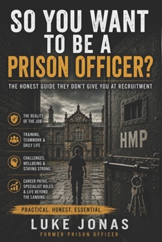 So You Want to Be a Prison Officer?: The Honest Guide to Life Behind the Gate