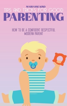 Hardcover Tips and Tricks For Good Parenting: How to be a Confident Respectful Modern Parent Book