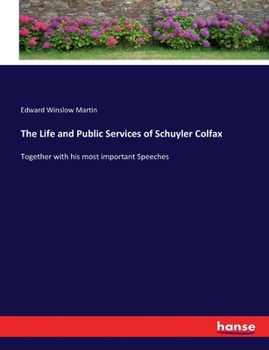 Paperback The Life and Public Services of Schuyler Colfax: Together with his most important Speeches Book