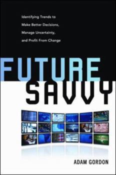 Hardcover Future Savvy: Identifying Trends to Make Better Decisions, Manage Uncertainty, and Profit from Change Book