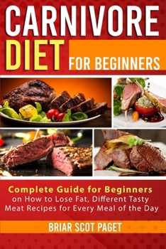 Paperback Carnivore Diet for Beginners: Complete Guide for Beginners on How to Lose Fat, Different Tasty Meat Recipes for Every Meal of the Day Book