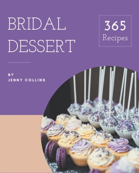 Paperback 365 Bridal Dessert Recipes: Let's Get Started with The Best Bridal Dessert Cookbook! Book