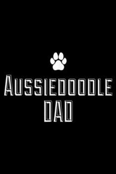 Aussiedoodle Dad: Mens Australian Shepherd and Poodle mix Aussiedoodle Dad  Journal/Notebook Blank Lined Ruled 6x9 100 Pages
