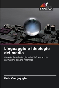 Linguaggio e ideologie dei media: Come le filosofie dei giornalisti influenzano la costruzione dei loro reportage