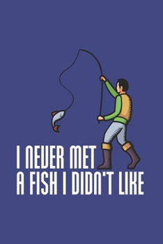 I Never Met A Fish I Didn't Like: Funny Angling Journal | Notebook | Workbook For Fishing Dad, Fly Fishing And Angling Lover - 6x9 - 120 Graph Paper Pages