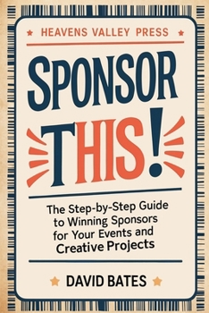 Paperback SPONSOR THIS! - The Step-by-Step Guide to Winning Sponsors For Your Events and Creative Projects Book