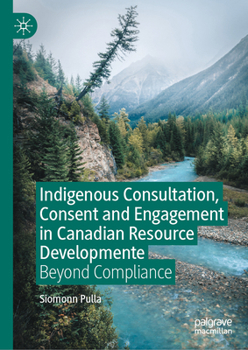 Hardcover Indigenous Consultation, Consent and Engagement in Canadian Resource Development: Beyond Compliance Book