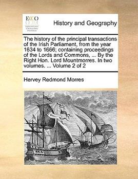 Paperback The history of the principal transactions of the Irish Parliament, from the year 1634 to 1666; containing proceedings of the Lords and Commons, ... By Book