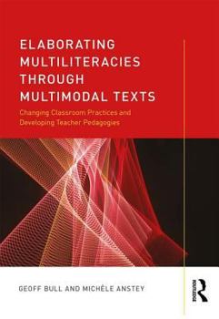 Paperback Elaborating Multiliteracies Through Multimodal Texts: Changing Classroom Practices and Developing Teacher Pedagogies Book