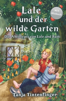 Lale und der wilde Garten - Die Abenteuer von Lale und Basti: Ein spannendes Buch �ber Freundschaft f�r M�dchen und Jungen ab 8 Jahren