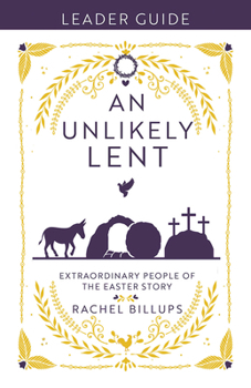 Paperback An Unlikely Lent Leader Guide: Extraordinary People in the Easter Story Book