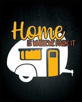 Home Is Where We Park It: RV Camping Journal. Perfect camping journal & rv travel logbook. Best camping journals to write in. A nice rv/camping journal to keep record of your trip