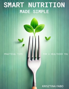 Paperback Smart Nutrition Made Simple: Practical Tips for a Healthier You Book