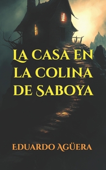 La casa en la colina de Saboya: La casa de los Marchand siempre había sido un punto oscuro. (NOVELA TERROR, MISTERIO, SUSPENSE SOBRENATURAL) (Novelas sobrenaturales) (Spanish Edition)
