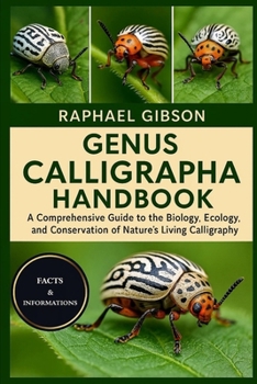 GENUS CALLIGRAPHA HANDBOOK: A Comprehensive Guide to the Biology, Ecology, and Conservation of Nature’s Living Calligraphy