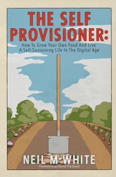Paperback The Self Provisioner: How to Grow Your Own Food and Live a More Sustainable Life in the Digital Age Book