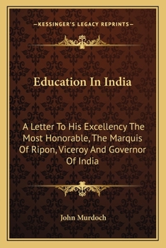 Paperback Education In India: A Letter To His Excellency The Most Honorable, The Marquis Of Ripon, Viceroy And Governor Of India Book
