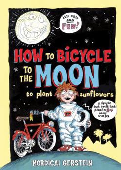 Hardcover How to Bicycle to the Moon to Plant Sunflowers: A Simple But Brilliant Plan in 24 Easy Steps Book