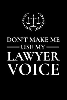 Don't Make Me Use My Lawyer Voice: 6x9" Dot Bullet Notebook/Journal Funny Gift Idea For Lawyers, Legal Aides, Solicitors