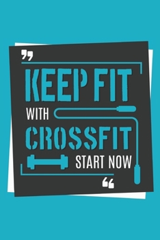 Paperback Keep Fit with Crossfit Start Now: Track your daily crossfit wod, crossfit workouts, crossfit training - 120 Pages Book