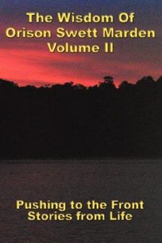 Paperback The Wisdom Of Orison Swett Marden Vol. II: Pushing to the Front, Stories from Life Book