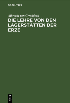 Hardcover Die Lehre Von Den Lagerstätten Der Erze: Ein Zweig Der Geologie [German] Book