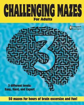 Challenging Mazes for adults 3 by Sasquatch Designs: 50 challenging mazes for hours of brain exercise and fun- 3 different levels: Easy, Hard, Expert