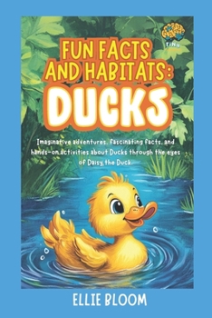 Paperback Fun Facts and Habitats: Ducks: Imaginative adventures, fascinating facts, and hands-on activities about Ducks through the eyes of Penny the Duck Book