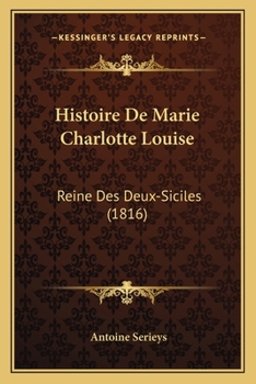 Paperback Histoire De Marie Charlotte Louise: Reine Des Deux-Siciles (1816) [French] Book