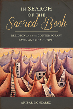 In Search of the Sacred Book: Religion and the Contemporary Latin American Novel - Book  of the Illuminations: Cultural Formations of the Americas
