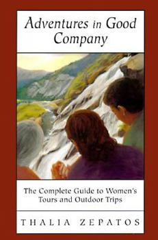 Paperback Adventures in Good Company: The Complete Guide to Women's Tours and Outdoor Trips Book