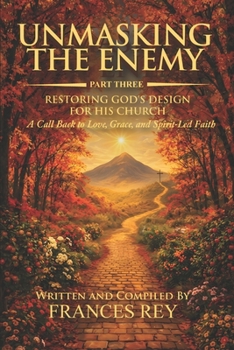 Unmasking the Enemy Part Three: Restoring God’s Design for His Church: A Call Back to Love, Grace, and Spirit-Led Faith