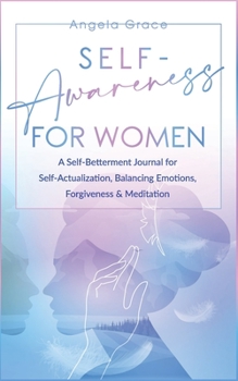 Paperback Self Awareness for Women: A Self Betterment Journal for Self Actualization, Balancing Emotions, Forgiveness & Meditation Book