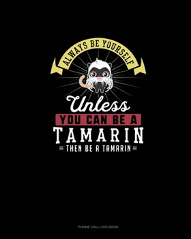 Paperback Always Be Yourself Unless You Can Be A Tamarin Then Be A Tamarin: Phone Call Log Book