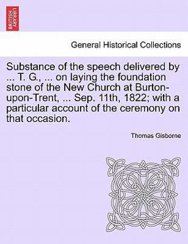 Paperback Substance of the Speech Delivered by ... T. G., ... on Laying the Foundation Stone of the New Church at Burton-Upon-Trent, ... Sep. 11th, 1822; With a Book
