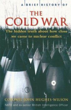 Paperback A Brief History of the Cold War: The Hidden Truth about How Close We Came to Nuclear Conflict Book