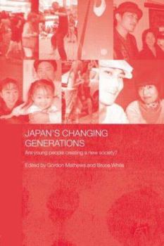 Japan's Changing Generations: Are Young People Creating a New Society? (Japan Anthropology Workshop Series)