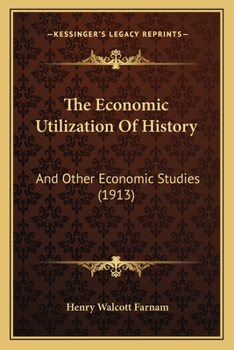 Paperback The Economic Utilization Of History: And Other Economic Studies (1913) Book